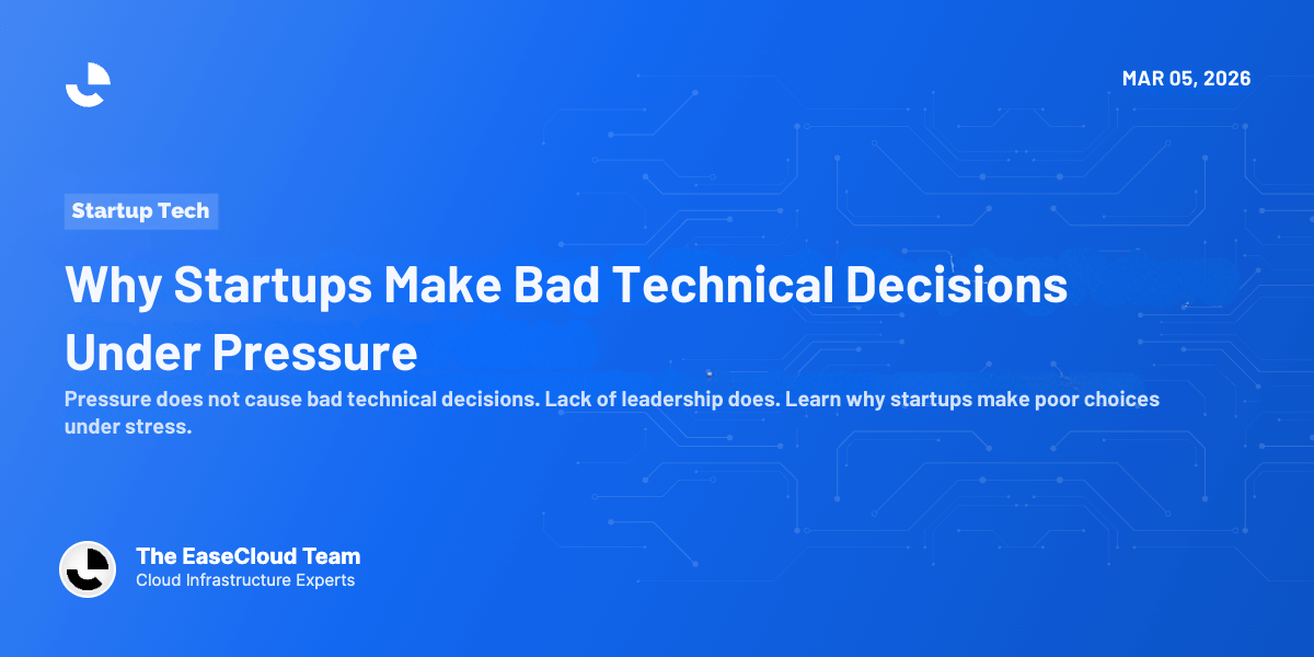 Why Startups Make Bad Technical Decisions Under Pressure