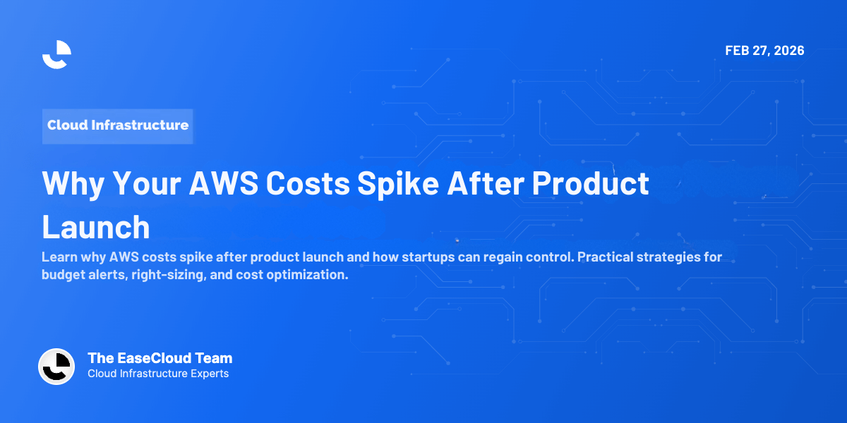 Why Your AWS Costs Spike After Product Launch (And How Startups Regain Control)