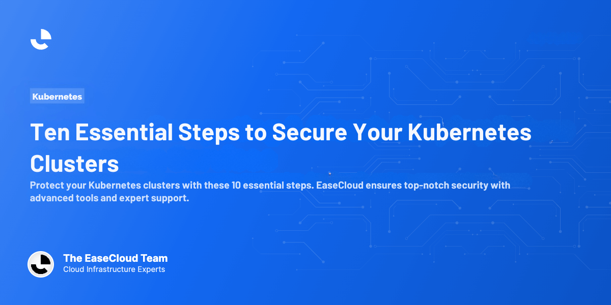 Ten Essential Steps to Secure Your Kubernetes Clusters