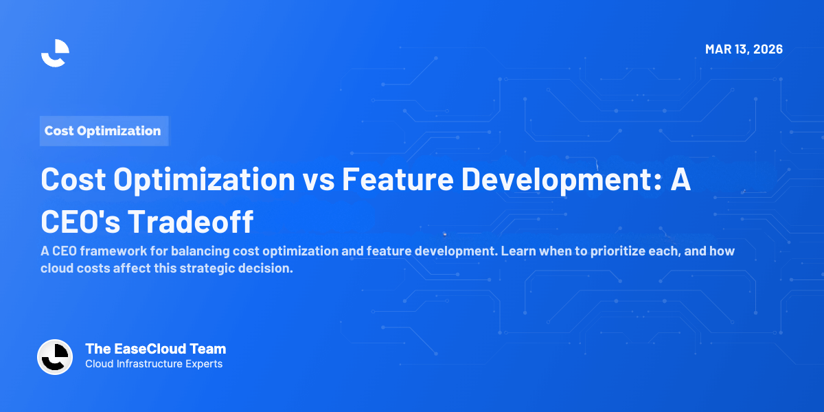 Cost Optimization vs Feature Development: A CEO's Tradeoff