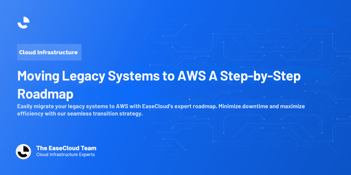 Moving Legacy Systems to AWS A Step-by-Step Roadmap