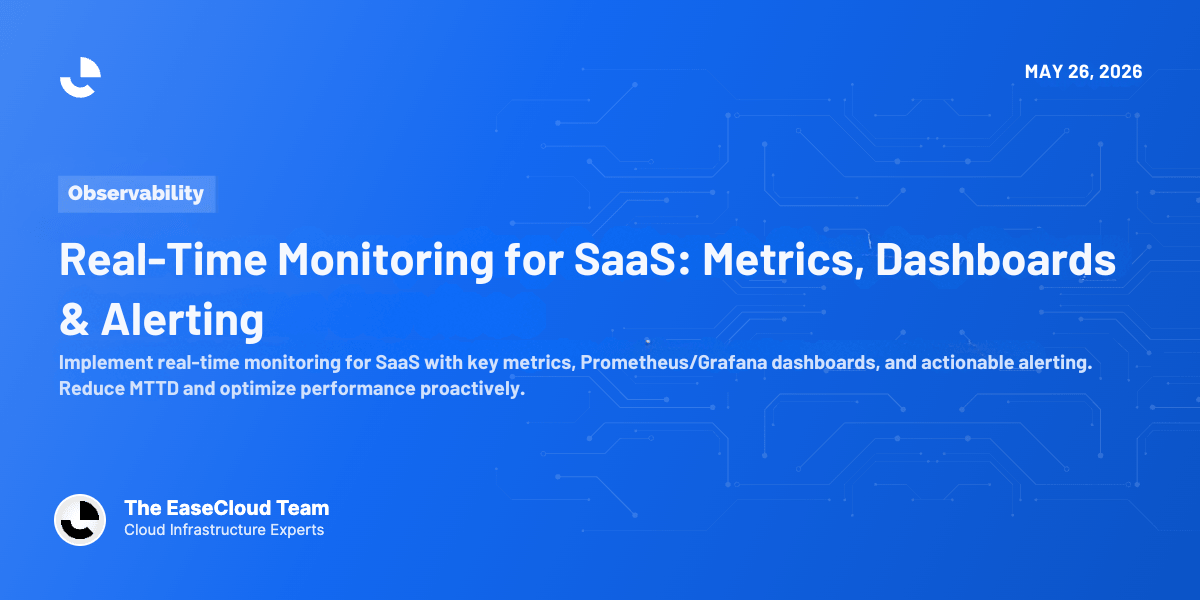 Real-Time Monitoring for SaaS: Metrics, Dashboards & Alerting