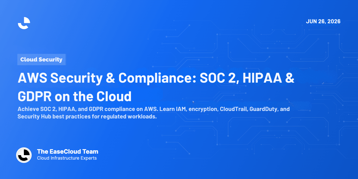 AWS Security & Compliance: SOC 2, HIPAA & GDPR on the Cloud