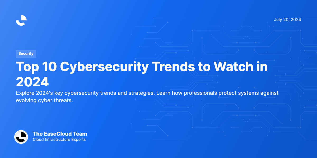 Top 10 Cybersecurity Trends to Watch in 2024